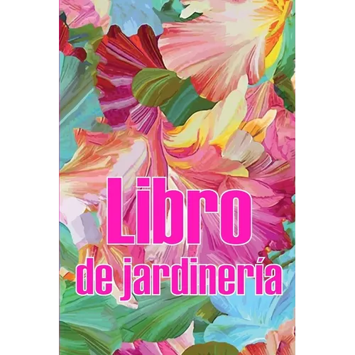 Libro de jardinería: Jardinera diaria de interior y exterior para principiantes y ávidos jardineros, plantación de flores, frutas y verduras
