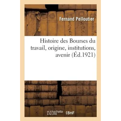 Histoire Des Bourses Du Travail, Origine, Institutions, Avenir