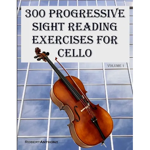 300 Progressive Sight Reading Exercises for Cello