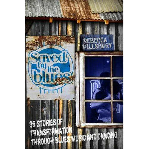 Saved by the Blues: 36 Stories of Transformation through Blues Music and Dancing