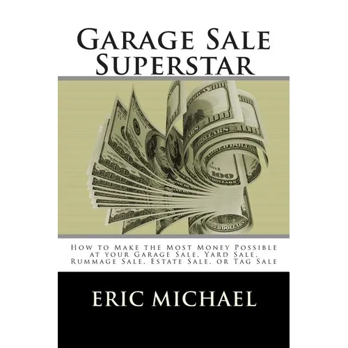 Garage Sale Superstar: How to Make the Most Money Possible at your Garage Sale, Yard Sale, Rummage Sale, Estate Sale, or Tag Sale
