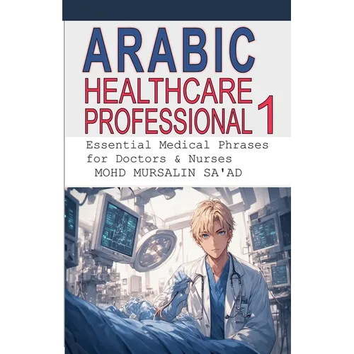 Arabic for Healthcare Professional 1: Essential Medical Phrases for Doctors & Nurses