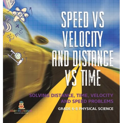 Speed vs Velocity and Distance vs Time Solving Distance, Time, Velocity and Speed Problems Grade 6-8 Physical Science