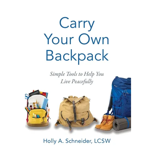 Carry Your Own Backpack: Simple Tools to Help You Live Peacefully