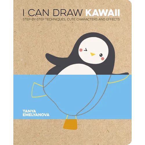 I Can Draw Kawaii: Step-By-Step Techniques, Cute Characters and Effects