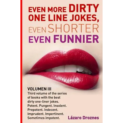 Even More Dirty One Line Jokes, Even Shorter, Even Funnier.: Third volume of the series of books with the best dirty one-liner jokes. Potent. Pungent.