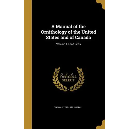 A Manual of the Ornithology of the United States and of Canada; Volume 1, Land Birds