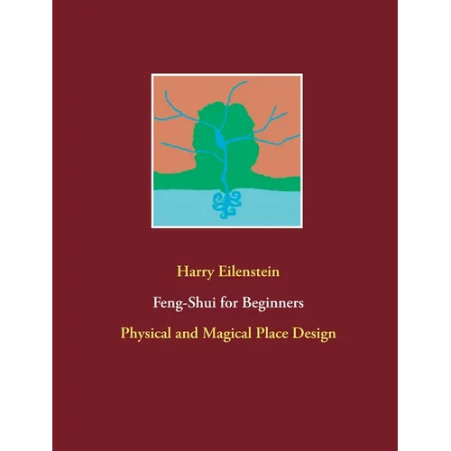 Feng-Shui for Beginners: Physical and Magical Place Design