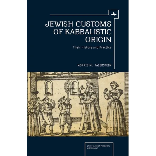 Jewish Customs of Kabbalistic Origin: Their Origin and Practice