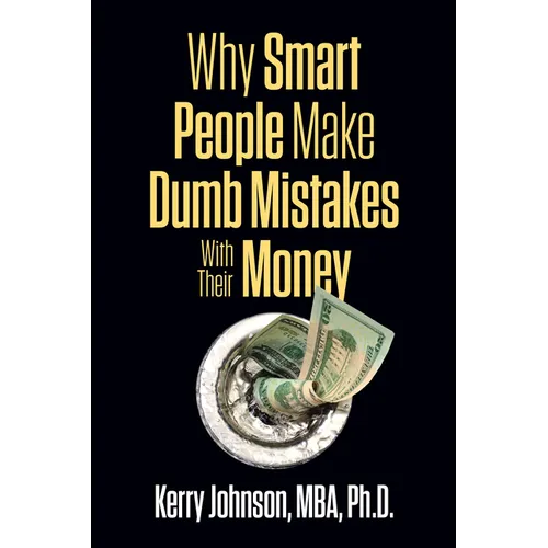 Why Smart People Make Dumb Mistakes with Their Money