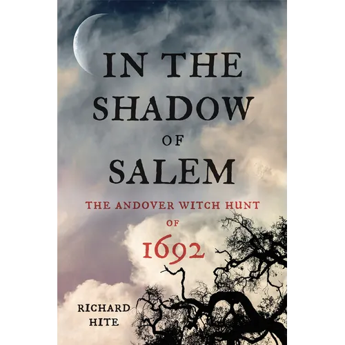 In the Shadow of Salem: The Andover Witch Hunt of 1692