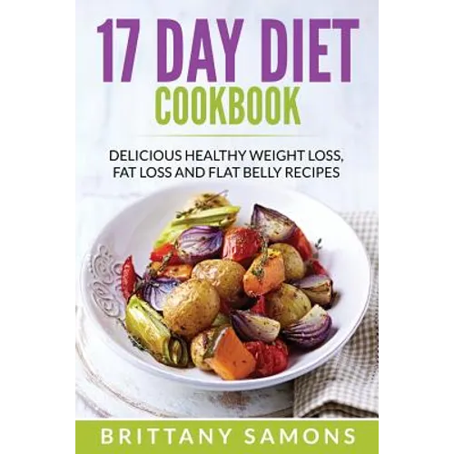 17 Day Diet Cookbook: Delicious Healthy Weight Loss, Fat Loss and Flat Belly Recipes