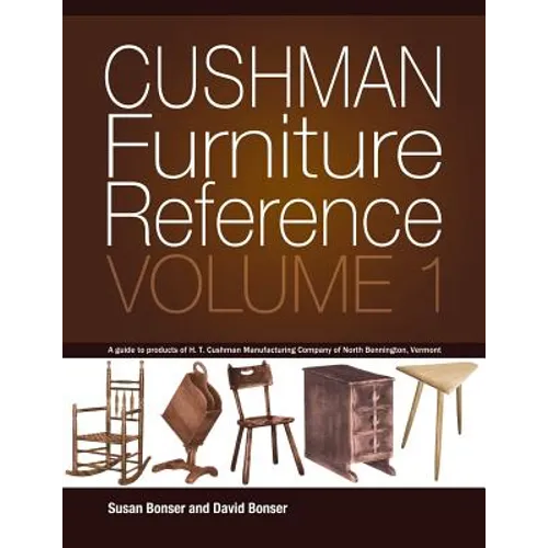 Cushman Furniture Reference, Volume 1: Furniture by the H. T. Cushman Manufacturing Company of North Bennington, Vermont