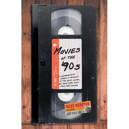 Movies of the '90s: A Comprehensive Series of Reviews of the Best, Worst, and Many More Films from that Decade