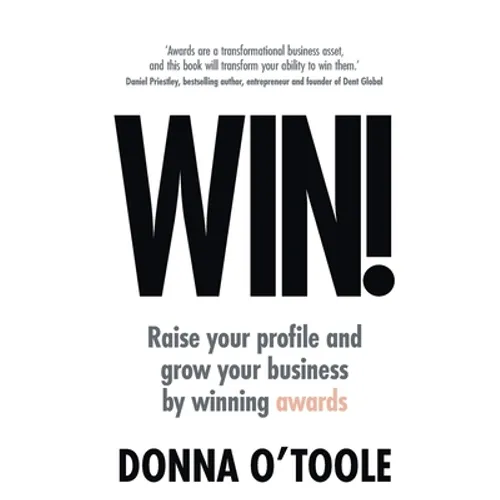 Win!: Raise Your Profile and Grow Your Business by Winning Awards