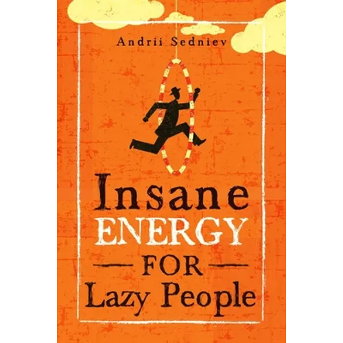 Insane Energy for Lazy People: A Complete System for Becoming Incredibly Energetic