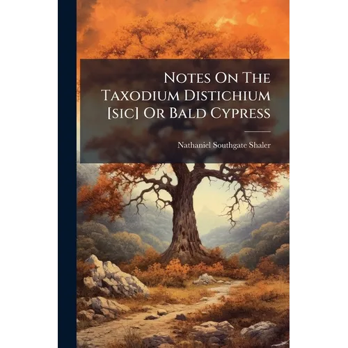 Notes On The Taxodium Distichium [sic] Or Bald Cypress