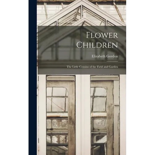 Flower Children; the Little Cousins of the Field and Garden