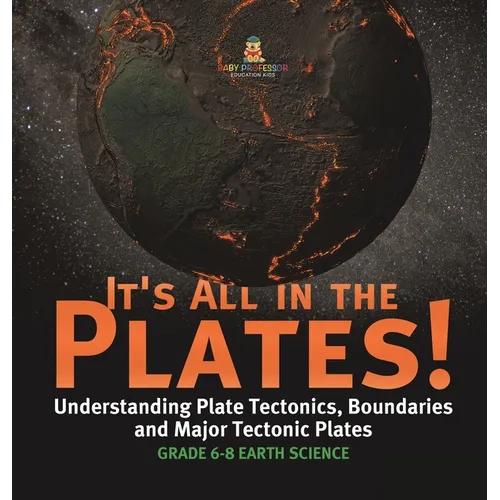 It's All in the Plates! Understanding Plate Tectonics, Boundaries and Major Tectonic Plates Grade 6-8 Earth Science