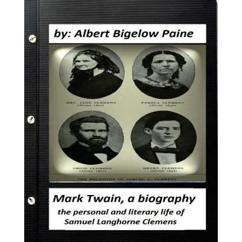 Mark Twain: A Biography, 4 volumes (1912) by Albert Bigelow Paine (ILLUSTRATED): the personal and literary life of Samuel Langhorne Clemens