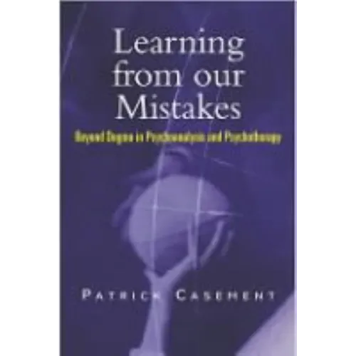 Learning from Our Mistakes: Beyond Dogma in Psychoanalysis and Psychotherapy