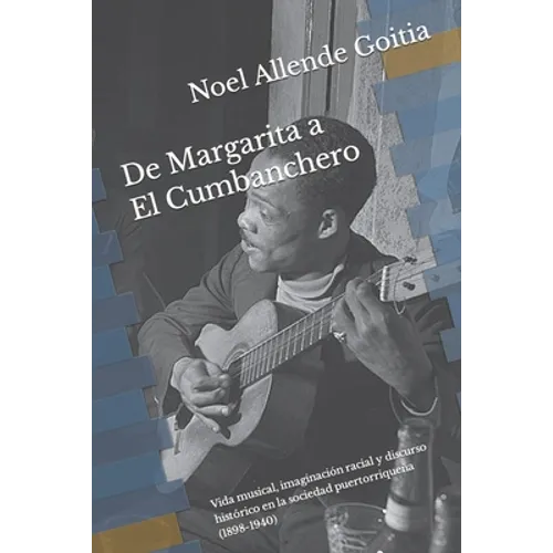 De Margarita a El Cumbanchero: Vida musical, imaginación racial y discurso histórico en la sociedad puertorriqueña (1898-1940)