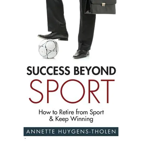 Success Beyond Sport: How to retire from sport and still keep winning