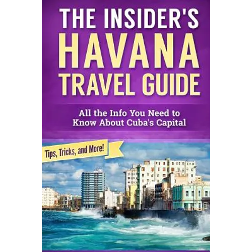 The Insider's Havana Travel Guide: All the Info You Need to Know About Cuba's Capital