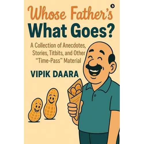 Whose Father's What Goes?: A Collection of Anecdotes, Stories, Titbits, and Other "Time-Pass" Material