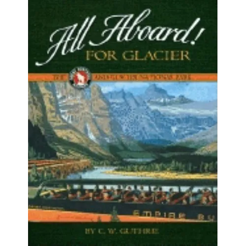 All Aboard for Glacier: The Great Northern Railway and Glacier National Park