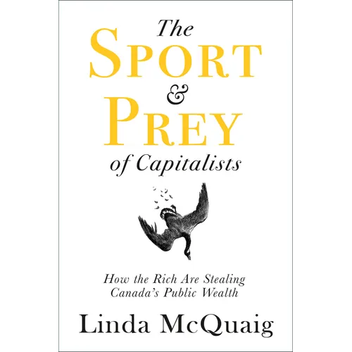 The Sport and Prey of Capitalists: How the Rich Are Stealing Canada's Public Wealth