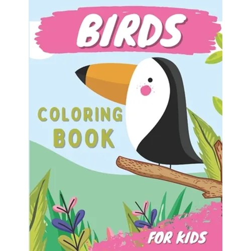 Birds Coloring Book For Kids: Bird Coloring Book For Toddlers Ages 3-6 With Unique Illustrations, Including Parrots, Owls, Hummingbirds And More!