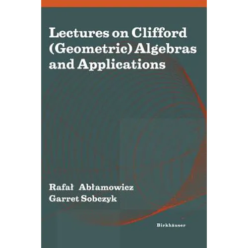 Lectures on Clifford (Geometric) Algebras and Applications
