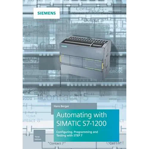 Automating with Simatic S7-1200: Configuring, Programming and Testing with Step 7 Basic