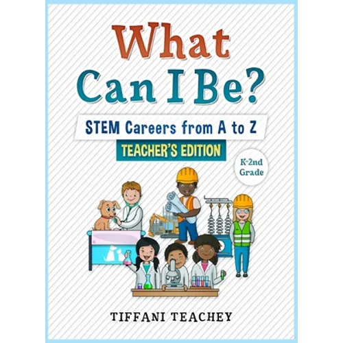 What Can I Be? STEM Careers from A to Z Teacher's Edition