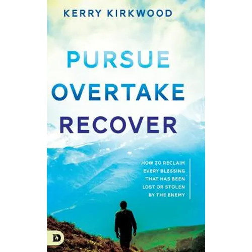 Pursue, Overtake, Recover: How to Reclaim Every Blessing That Has Been Lost or Stolen by the Enemy