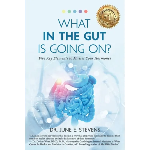What in the Gut Is Going On?: Five Key Elements to Master Your Hormones
