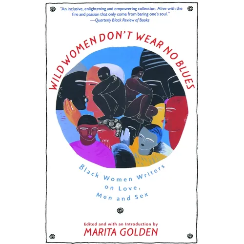 Wild Women Don't Wear No Blues: Black Women Writers on Love, Men and Sex