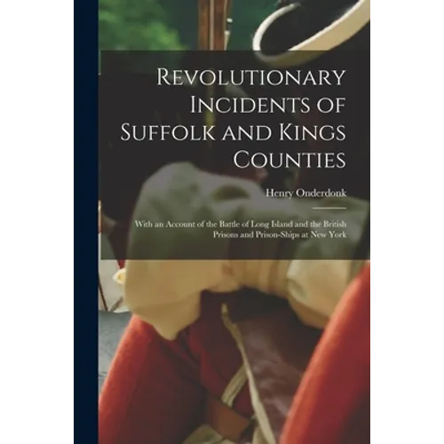 Revolutionary Incidents of Suffolk and Kings Counties: With an Account of the Battle of Long Island and the British Prisons and Prison-ships at New Yo