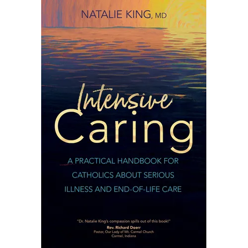 Intensive Caring: A Practical Handbook for Catholics about Serious Illness and End-Of-Life Care