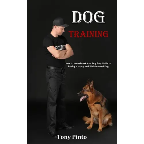 Dog Training: How to Housebreak Your Dog Easy Guide to Raising a Happy and Well-behaved Dog