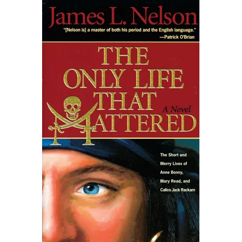 The Only Life That Mattered: The Short and Merry Lives of Anne Bonny, Mary Read, and Calico Jack