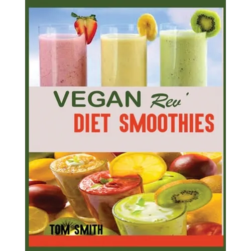 Vegan Rev' Diet Smoothie: The Twenty-Two Vegan Challenge: 50 Healthy and Delicious Vegan Diet Smoothie to Help You Lose Weight and Look Amazing