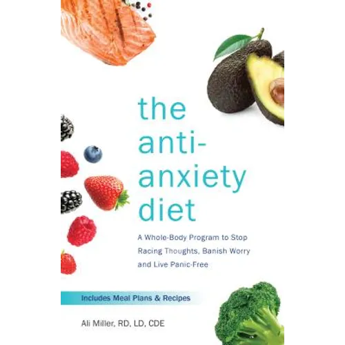 The Anti-Anxiety Diet: A Whole Body Program to Stop Racing Thoughts, Banish Worry and Live Panic-Free