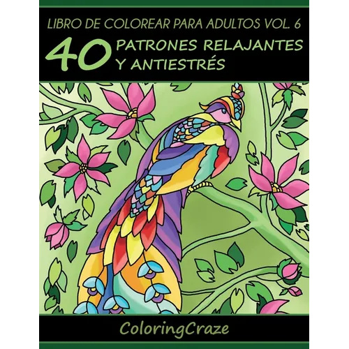 Libro de Colorear para Adultos Volumen 6: 40 Patrones Relajantes y Anti Estrés