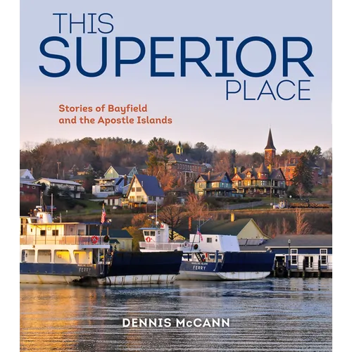 This Superior Place: Stories of Bayfield and the Apostle Islands