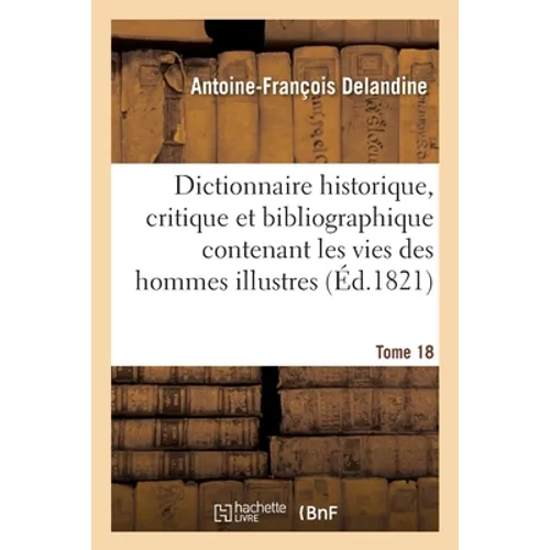 Dictionnaire Historique, Critique Et Bibliographique Contenant Les Vies Des Hommes Illustres Tome 18