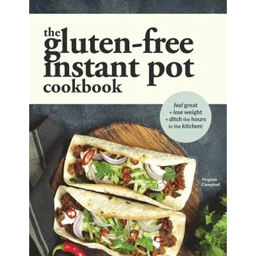 The Gluten-Free Instant Pot Cookbook: Easy and Fast Gluten-Free Recipes for Your Electric Pressure Cooker