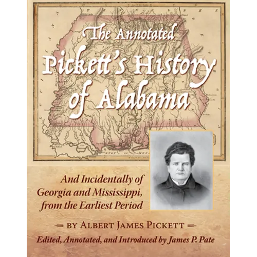 The Annotated Pickett's History of Alabama: And Incidentally of Georgia and Mississippi, from the Earliest Period