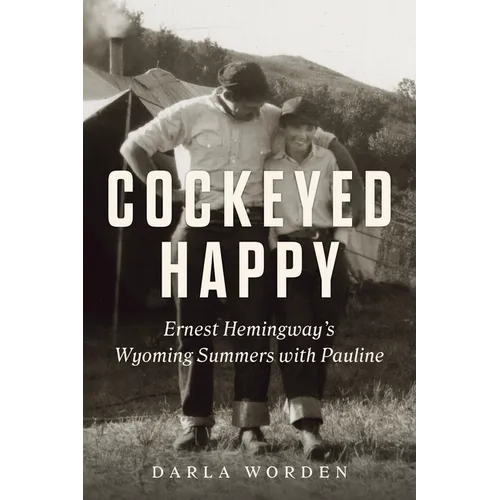 Cockeyed Happy: Ernest Hemingway's Wyoming Summers with Pauline